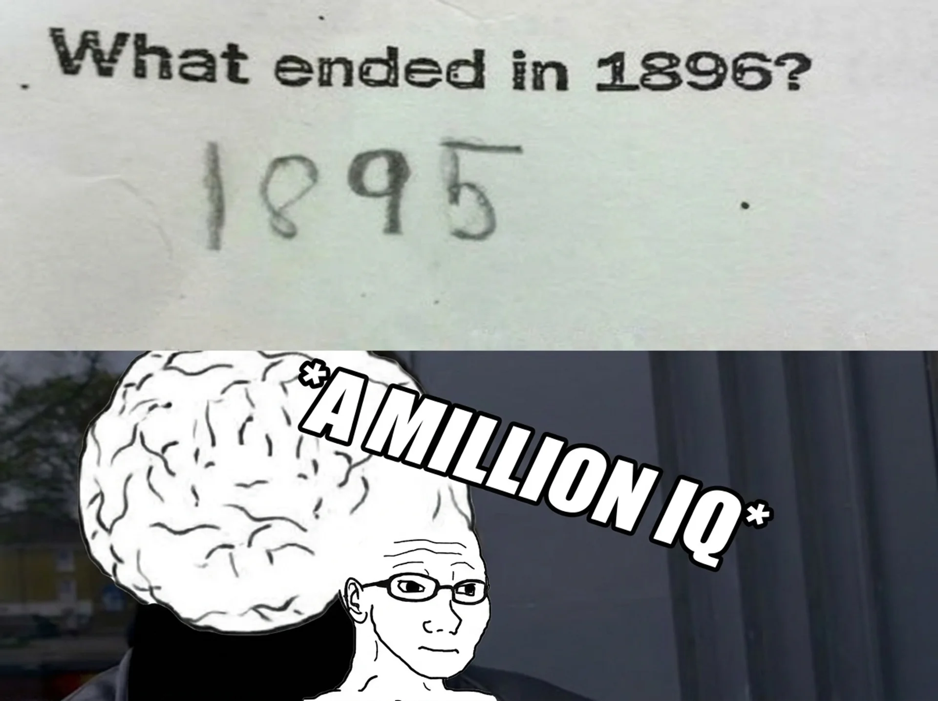 brain wojak — what ended in 1896, a million iq